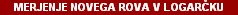 MERJENJE NOVEGA ROVA V LOGAR�KU