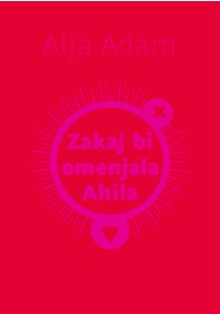 Alja Adam - Zakaj bi omenjala Ahila