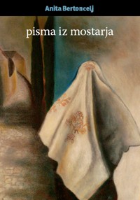 Anita Bertoncelj - Pisma iz Mostarja