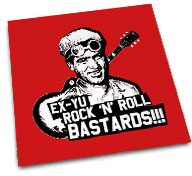 EX-YU ROCK'N'ROLL BASTARDS!!!