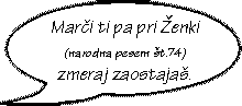 Marci ti pa pri Zenki (narodna pesem st.74)  zmeraj zaostajas.